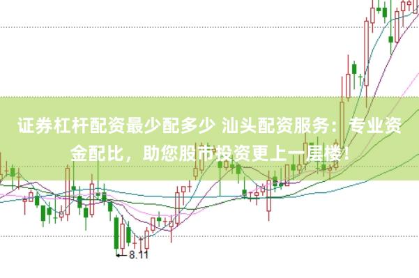 证券杠杆配资最少配多少 汕头配资服务：专业资金配比，助您股市投资更上一层楼！