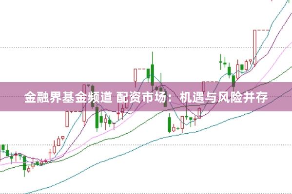 金融界基金频道 配资市场：机遇与风险并存