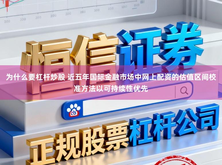 为什么要杠杆炒股 近五年国际金融市场中网上配资的估值区间校准方法以可持续性优先