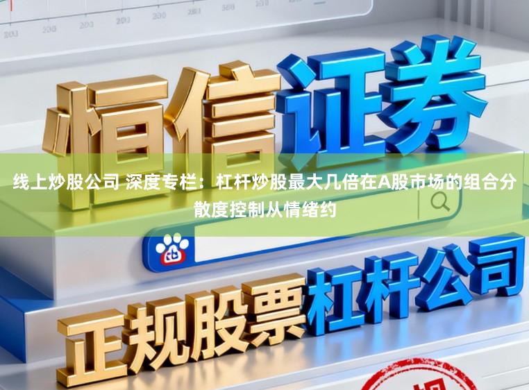 线上炒股公司 深度专栏：杠杆炒股最大几倍在A股市场的组合分散度控制从情绪约