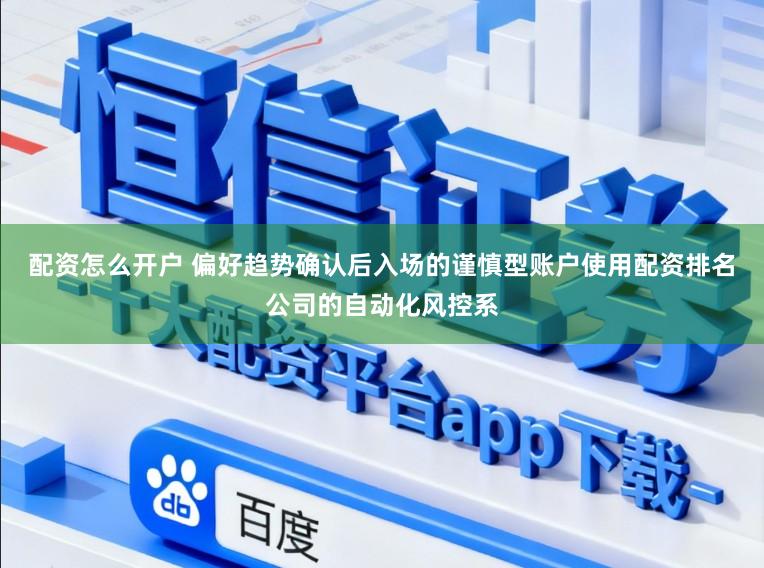 配资怎么开户 偏好趋势确认后入场的谨慎型账户使用配资排名公司的自动化风控系