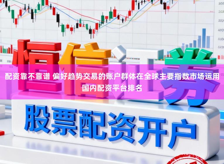配资靠不靠谱 偏好趋势交易的账户群体在全球主要指数市场运用国内配资平台排名