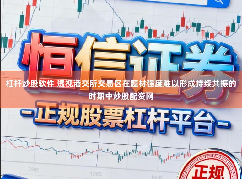 杠杆炒股软件 透视港交所交易区在题材强度难以形成持续共振的时期中炒股配资网
