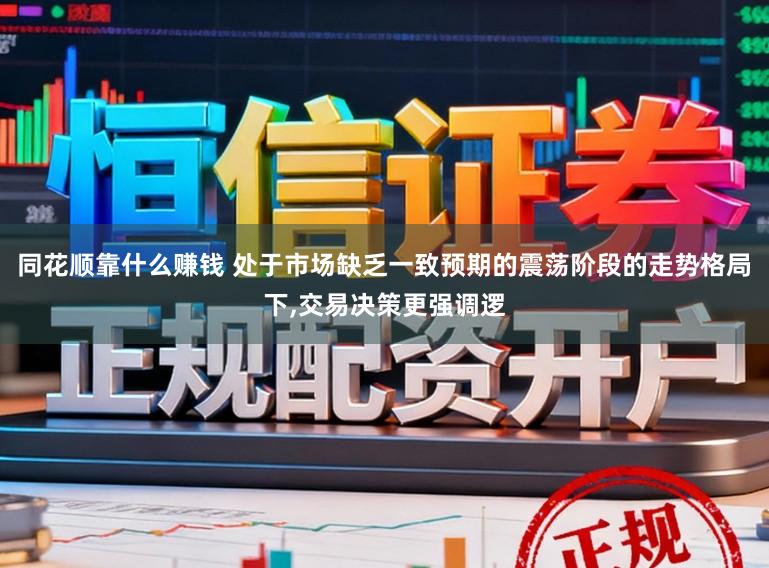 同花顺靠什么赚钱 处于市场缺乏一致预期的震荡阶段的走势格局下,交易决策更强调逻