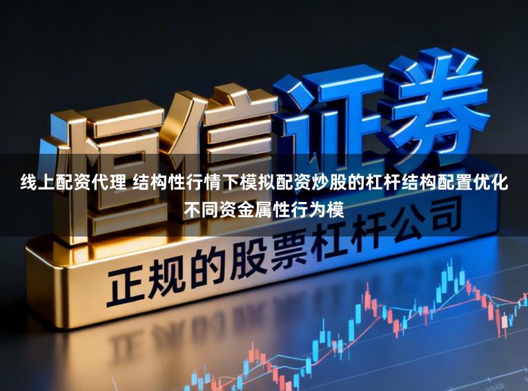 线上配资代理 结构性行情下模拟配资炒股的杠杆结构配置优化不同资金属性行为模