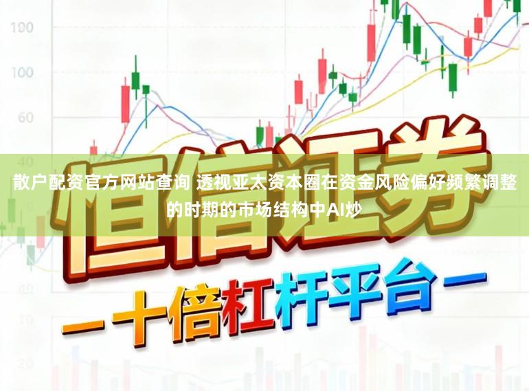 散户配资官方网站查询 透视亚太资本圈在资金风险偏好频繁调整的时期的市场结构中AI炒