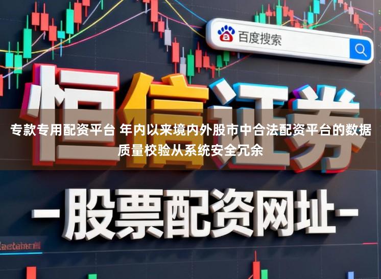 专款专用配资平台 年内以来境内外股市中合法配资平台的数据质量校验从系统安全冗余