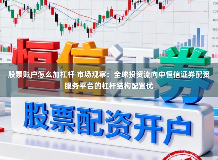 股票账户怎么加杠杆 市场观察：全球投资流向中恒信证券配资服务平台的杠杆结构配置优
