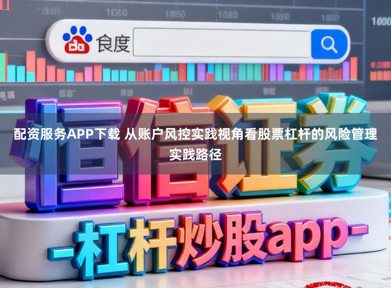 配资服务APP下载 从账户风控实践视角看股票杠杆的风险管理实践路径