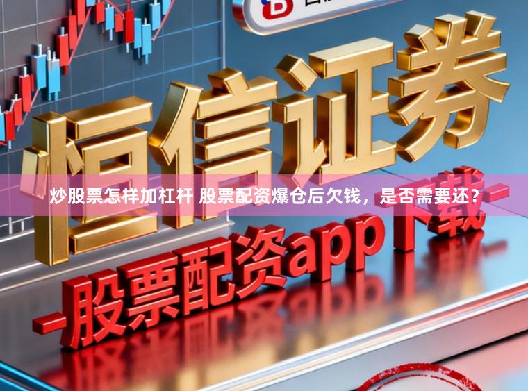 炒股票怎样加杠杆 股票配资爆仓后欠钱，是否需要还？