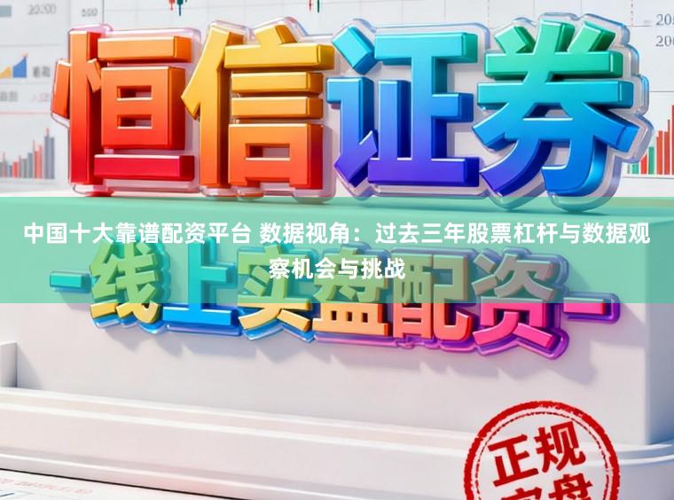 中国十大靠谱配资平台 数据视角：过去三年股票杠杆与数据观察机会与挑战