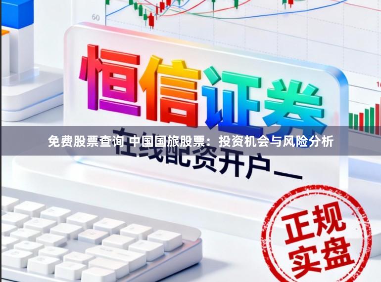 免费股票查询 中国国旅股票：投资机会与风险分析