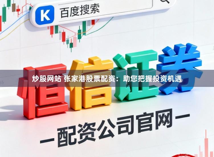 炒股网站 张家港股票配资：助您把握投资机遇