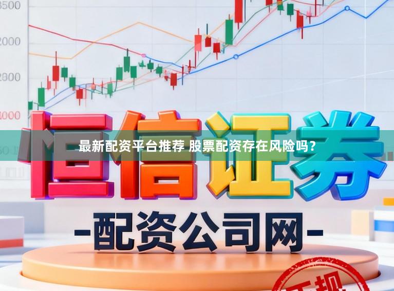 最新配资平台推荐 股票配资存在风险吗？
